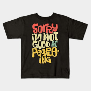 Sorry I'm Not Good At People-ing Kids T-Shirt